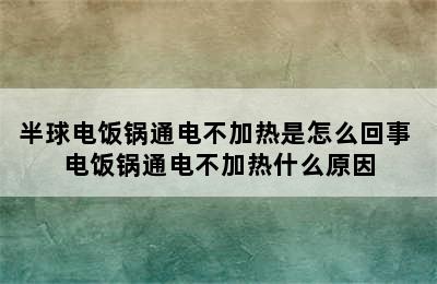 半球电饭锅通电不加热是怎么回事 电饭锅通电不加热什么原因